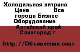 Холодильная витрина ! › Цена ­ 20 000 - Все города Бизнес » Оборудование   . Алтайский край,Славгород г.